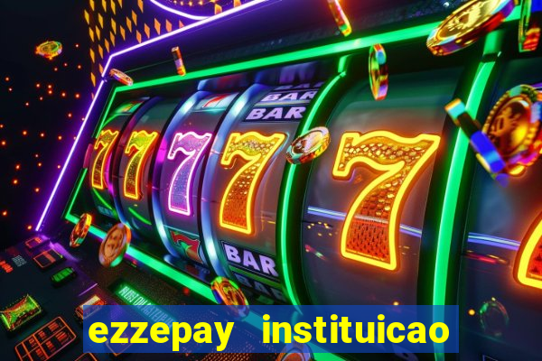 ezzepay instituicao de pagamento ltda